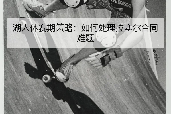 hu-ren-xiu-sai-qi-ce-lve-ru-he-chu-li-la-sai-er-he-tong-nan-ti-3-744.jpg